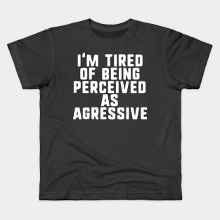 I'm tired of being perceived as agressive Kids T-Shirt